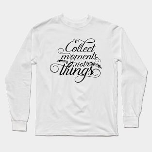 Collect moments not things Long Sleeve T-Shirt